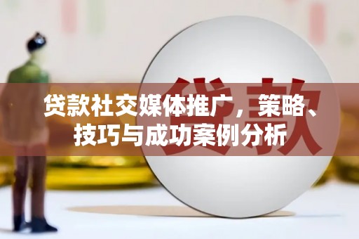 坡头贷款社交媒体推广，策略、技巧与成功案例分析