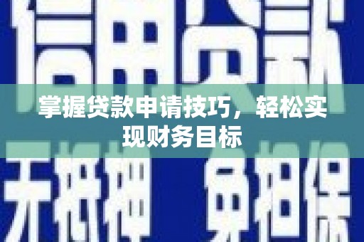 坡头掌握贷款申请技巧，轻松实现财务目标