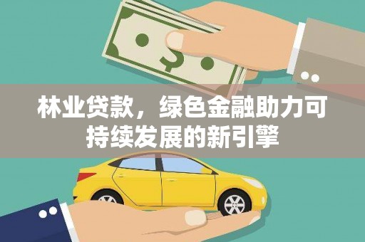 坡头林业贷款，绿色金融助力可持续发展的新引擎