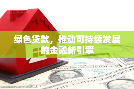 坡头绿色贷款，推动可持续发展的金融新引擎