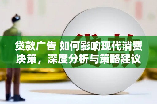 坡头贷款广告 如何影响现代消费决策，深度分析与策略建议