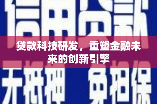 坡头贷款科技研发，重塑金融未来的创新引擎