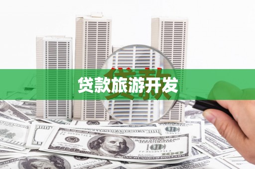 坡头贷款旅游开发