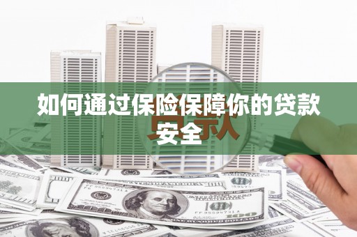 坡头如何通过保险保障你的贷款安全