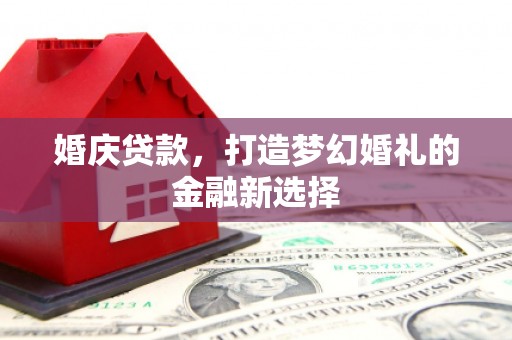 坡头婚庆贷款，打造梦幻婚礼的金融新选择