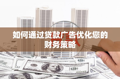 坡头如何通过贷款广告优化您的财务策略