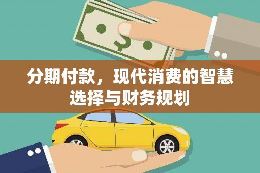 坡头分期付款，现代消费的智慧选择与财务规划