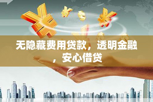 坡头无隐藏费用贷款，透明金融，安心借贷