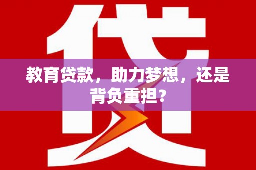 坡头教育贷款，助力梦想，还是背负重担？