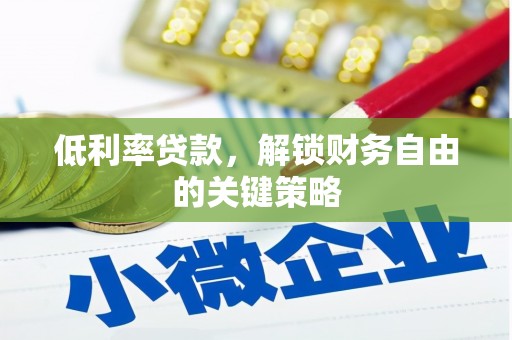 坡头低利率贷款，解锁财务自由的关键策略
