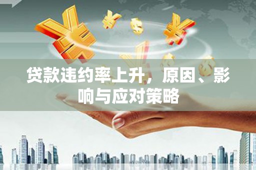 坡头贷款违约率上升，原因、影响与应对策略
