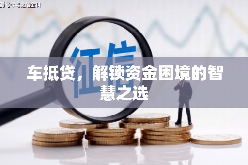 坡头车抵贷，解锁资金困境的智慧之选