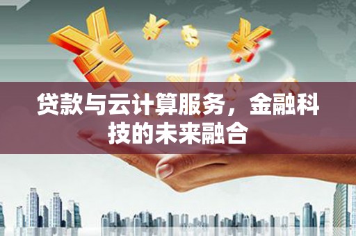 坡头贷款与云计算服务，金融科技的未来融合