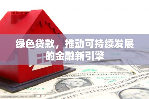 坡头绿色贷款，推动可持续发展的金融新引擎