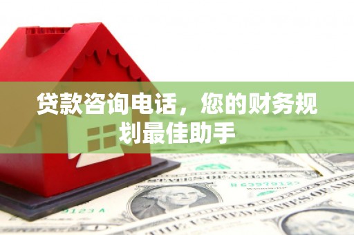 坡头贷款咨询电话，您的财务规划最佳助手