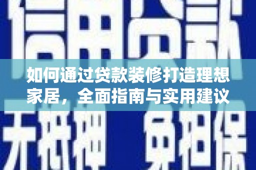 坡头如何通过贷款装修打造理想家居，全面指南与实用建议