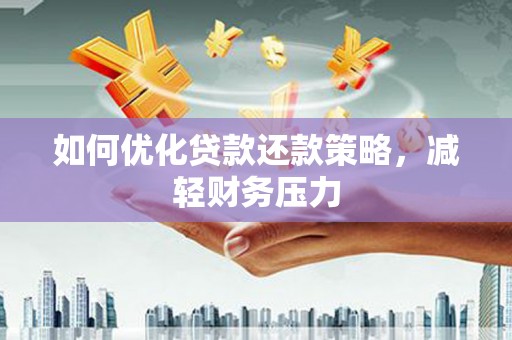 坡头如何优化贷款还款策略，减轻财务压力