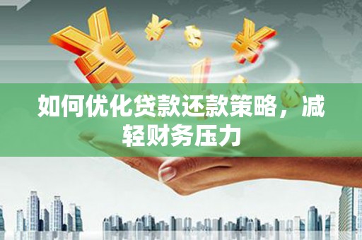 坡头如何优化贷款还款策略，减轻财务压力