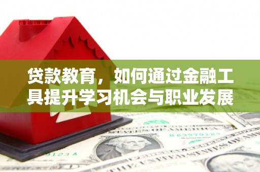坡头贷款教育，如何通过金融工具提升学习机会与职业发展