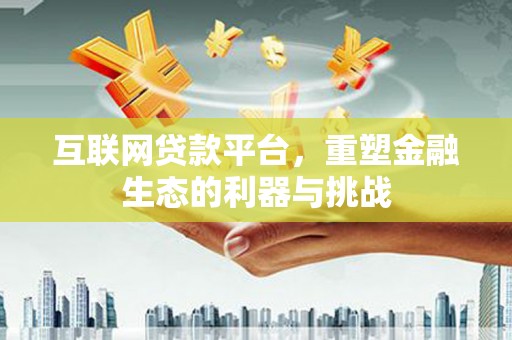 坡头互联网贷款平台，重塑金融生态的利器与挑战