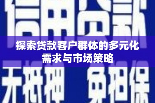坡头探索贷款客户群体的多元化需求与市场策略