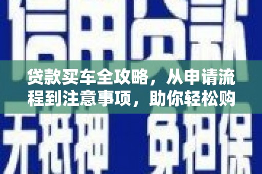 坡头贷款买车全攻略，从申请流程到注意事项，助你轻松购车